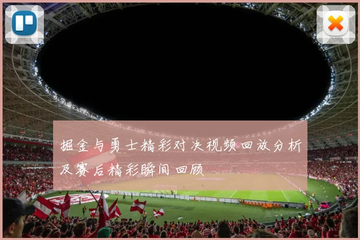 掘金与勇士精彩对决视频回放分析及赛后精彩瞬间回顾