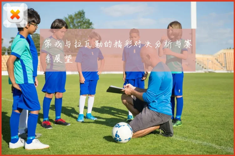 第戎与拉瓦勒的精彩对决分析与赛季展望