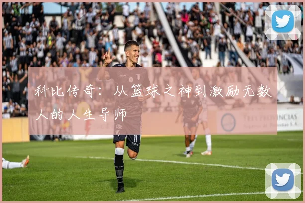 科比传奇：从篮球之神到激励无数人的人生导师